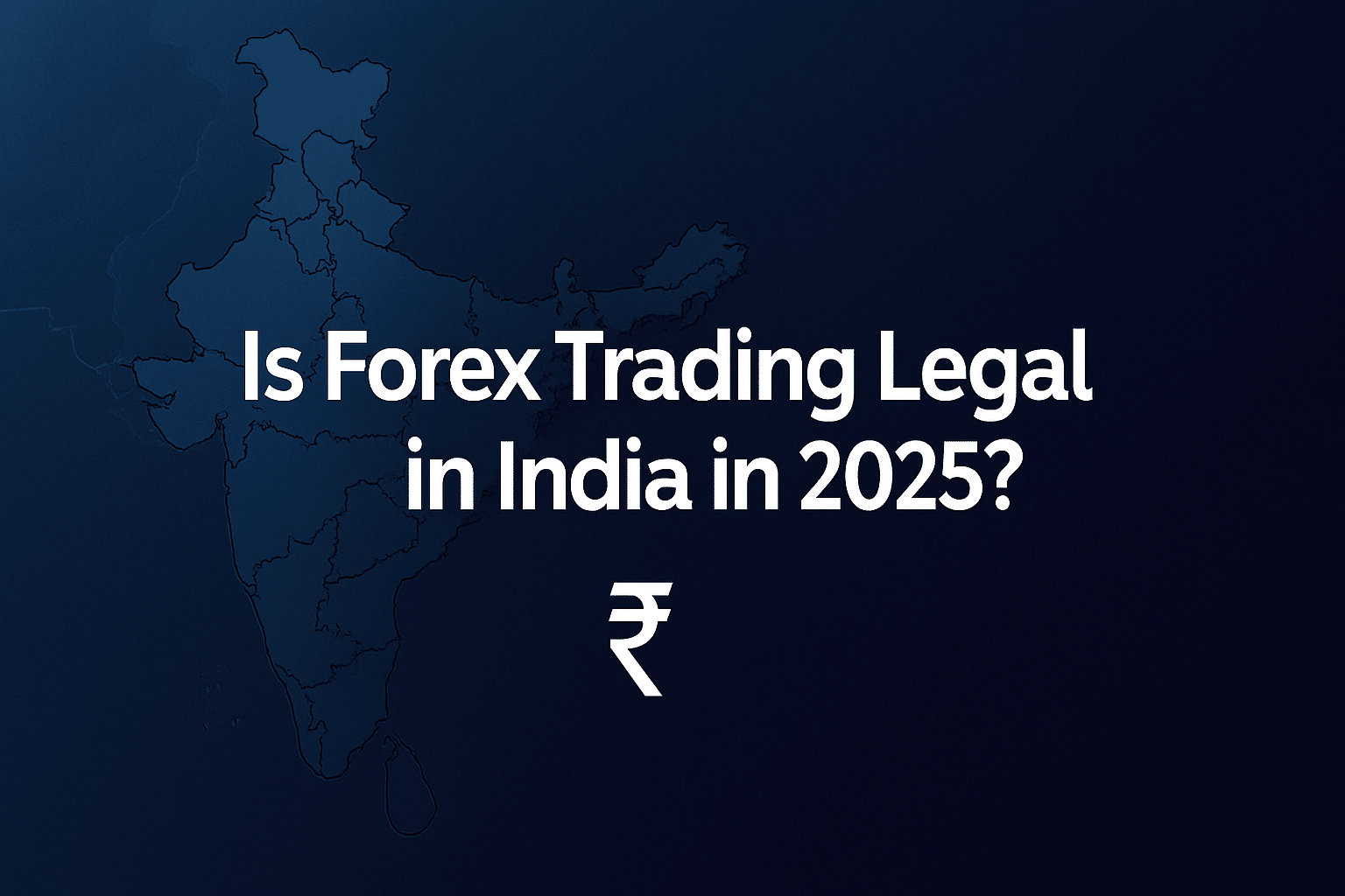 Is Forex Trading Legal in India in 2025? A Complete Regulatory Breakdown