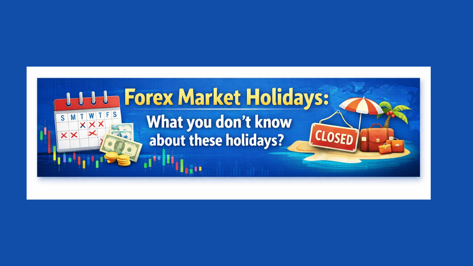 Forex Market Holidays: What you don't know about these holidays?