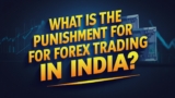 What is the Punishment for Forex Trading in India?