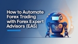 How to Automate Forex Trading with Forex Expert Advisors (EAs)