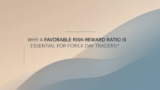 Why a Favorable Risk-Reward Ratio is Essential for Forex Day Traders?