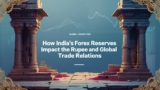 How India’s Forex Reserves Impact the Rupee and Global Trade Relations