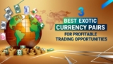 3 Best Exotic Currency Pairs for Profitable Trading Opportunities